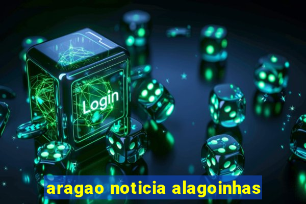 aragao noticia alagoinhas