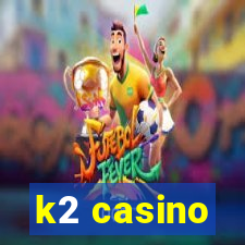 k2 casino