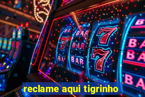 reclame aqui tigrinho