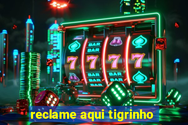 reclame aqui tigrinho