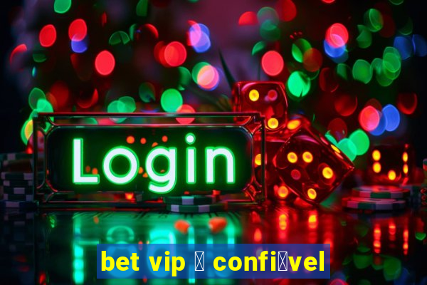 bet vip 茅 confi谩vel