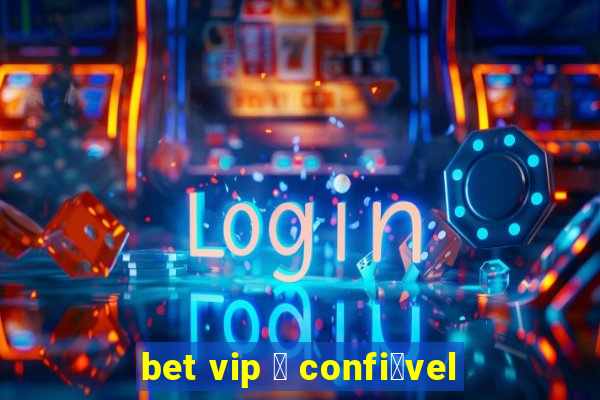 bet vip 茅 confi谩vel