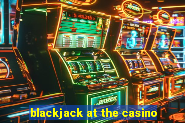 blackjack at the casino