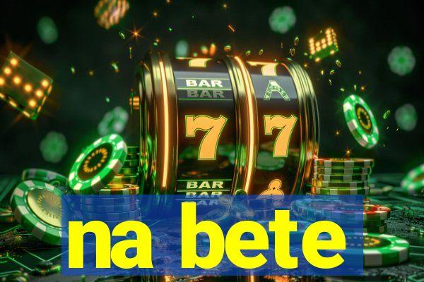 na bete