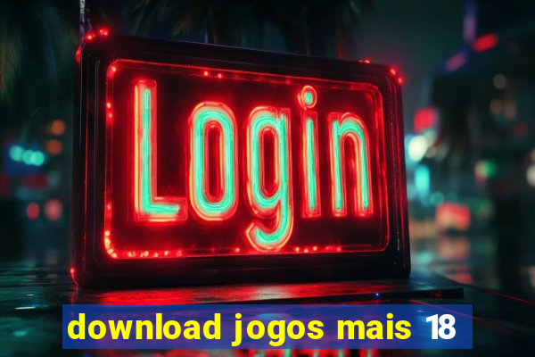 download jogos mais 18