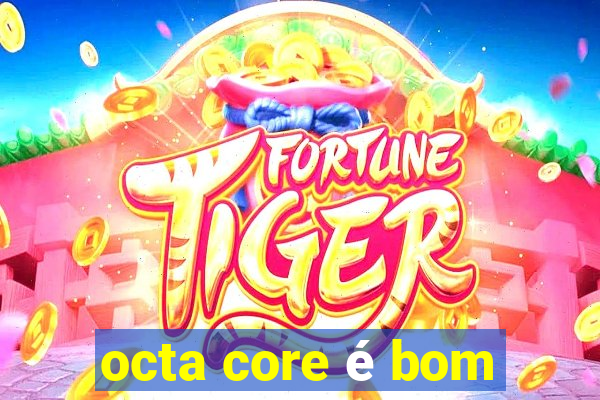 octa core é bom