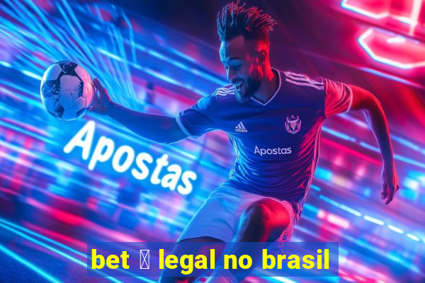 bet 茅 legal no brasil