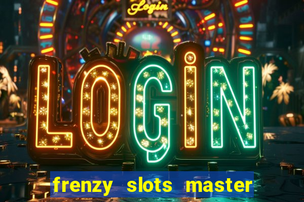 frenzy slots master paga mesmo