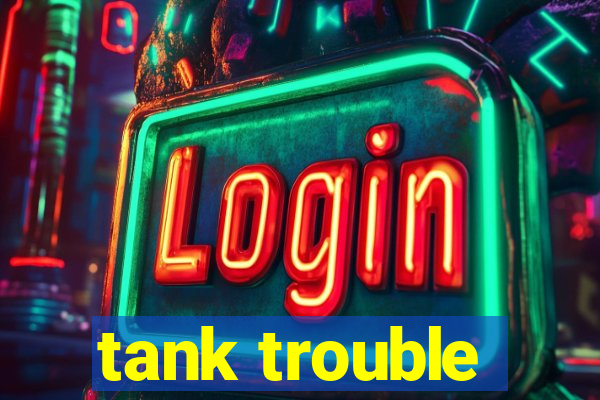 tank trouble