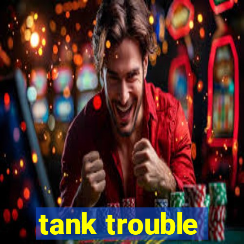 tank trouble