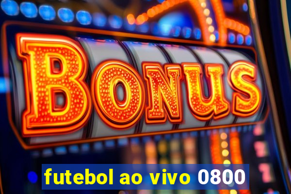 futebol ao vivo 0800