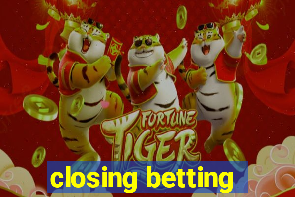 closing betting