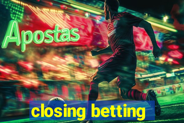 closing betting