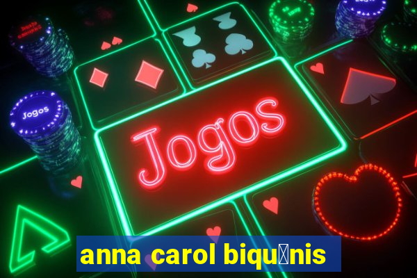 anna carol biqu铆nis