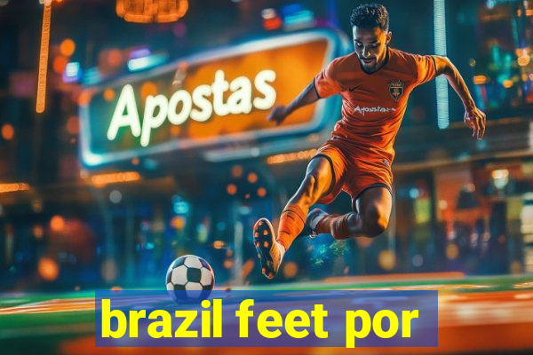 brazil feet por