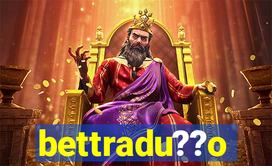 bettradu??o