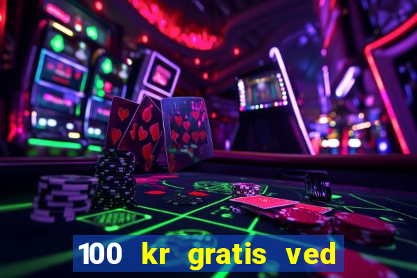 100 kr gratis ved registrering casino