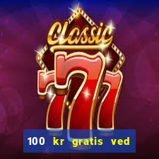 100 kr gratis ved registrering casino