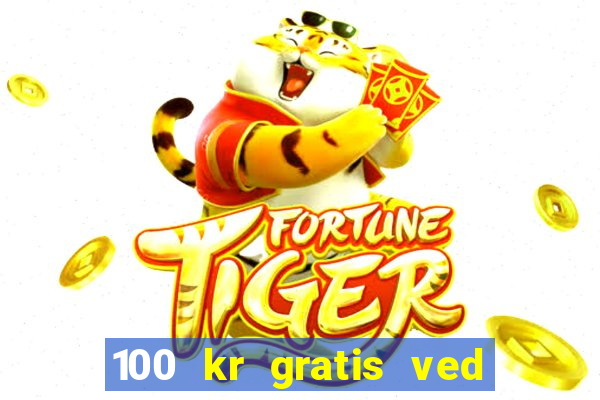 100 kr gratis ved registrering casino