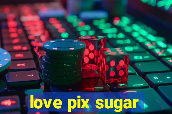 love pix sugar