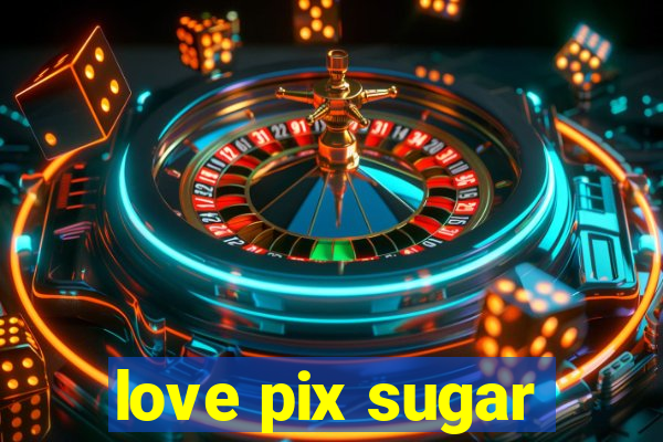 love pix sugar