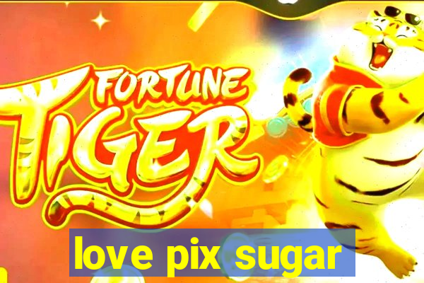 love pix sugar