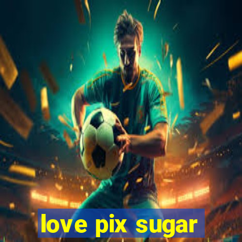 love pix sugar