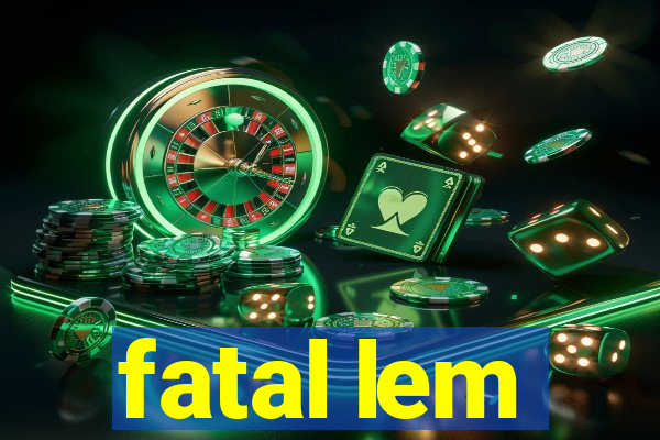 fatal lem