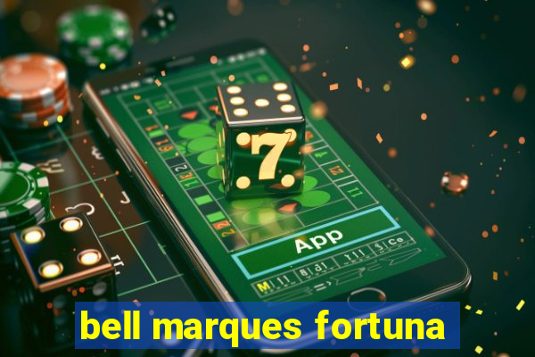 bell marques fortuna