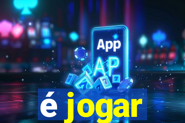 é jogar