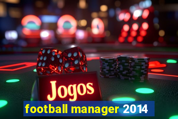 football manager 2014