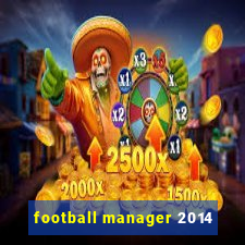 football manager 2014