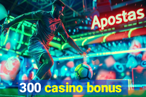 300 casino bonus