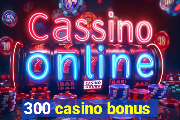 300 casino bonus