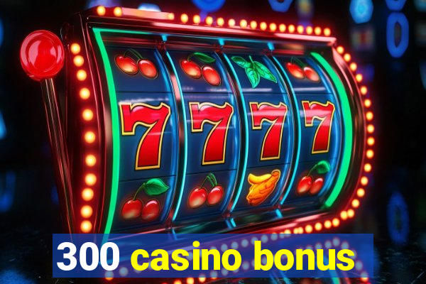 300 casino bonus