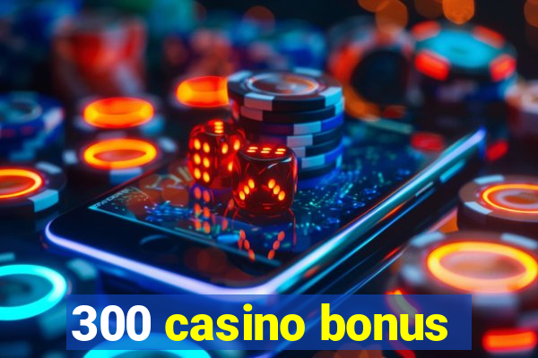 300 casino bonus