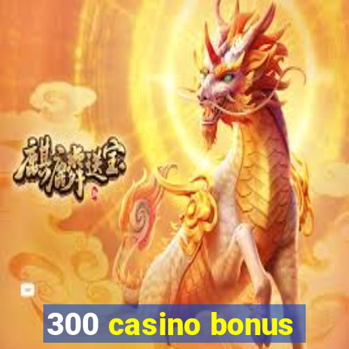 300 casino bonus