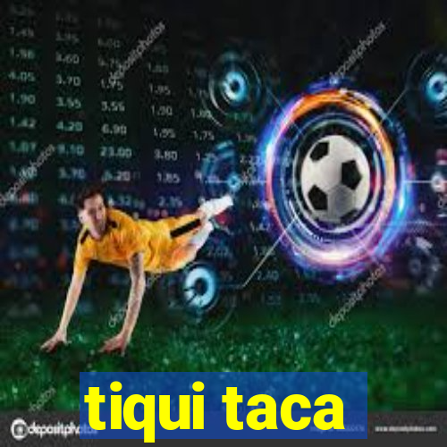 tiqui taca