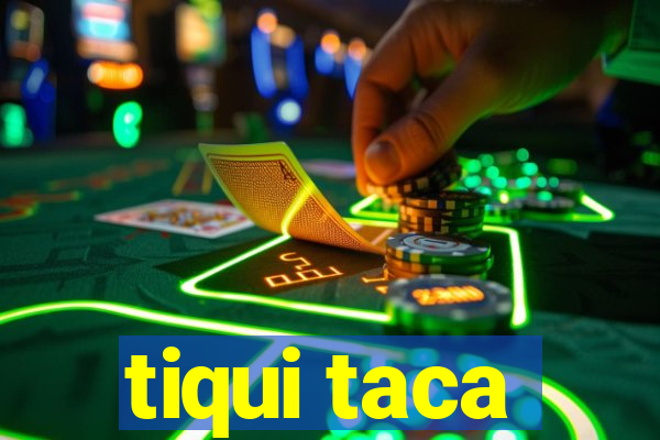 tiqui taca