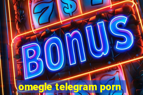 omegle telegram porn