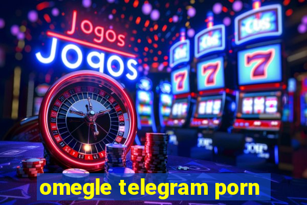 omegle telegram porn