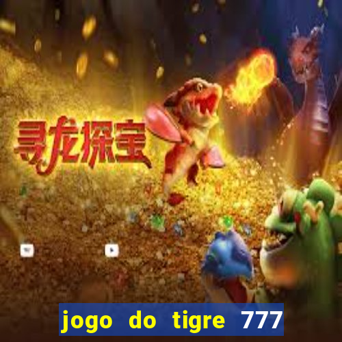 jogo do tigre 777 ganhar dinheiro