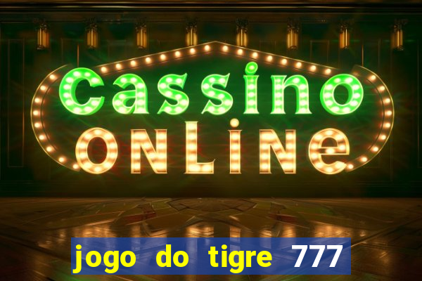 jogo do tigre 777 ganhar dinheiro