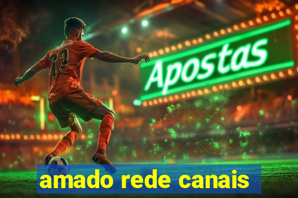 amado rede canais