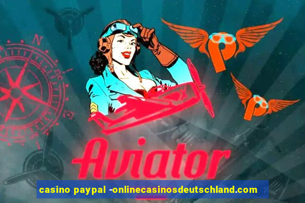 casino paypal -onlinecasinosdeutschland.com