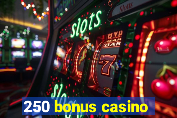 250 bonus casino