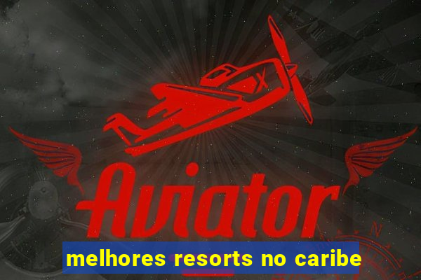 melhores resorts no caribe