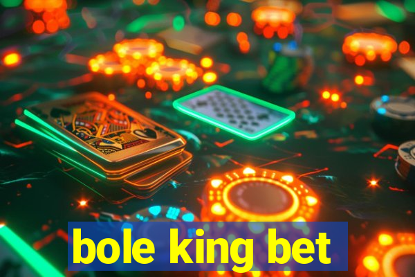 bole king bet