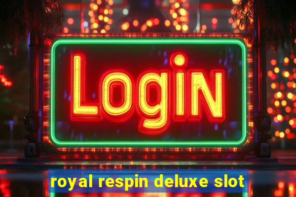 royal respin deluxe slot