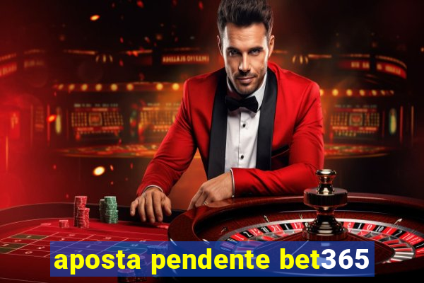 aposta pendente bet365